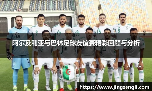 阿尔及利亚与巴林足球友谊赛精彩回顾与分析